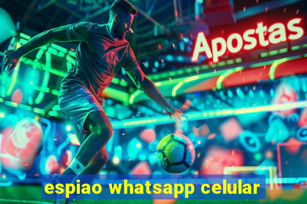 espiao whatsapp celular